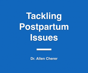 Tackling Postpartum Issues by Dr. Allen Cherer